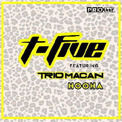 Download Lagu T-Five - Hooha (feat. Trio Macan) Mp3