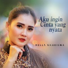 Download Lagu Nella Kharisma - Aku Ingin Cinta Yang Nyata Mp3