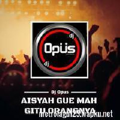 Download Lagu DJ Opus - Aisyah Gue Mah Gitu Orangnya Mp3