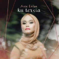 Download Lagu Anie Emlan - Ku Tersia Mp3